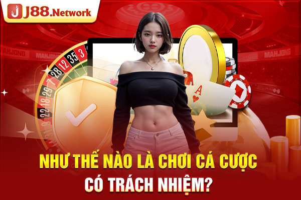 Như thế nào là chơi cá cược có trách nhiệm?
