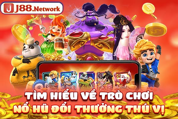 Tìm hiểu về trò chơi nổ hũ đổi thưởng thú vị